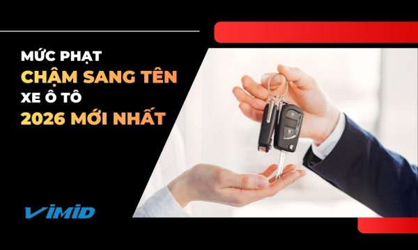 Mức phạt chậm sang tên xe ô tô mới nhất 2026 theo nghị định 168