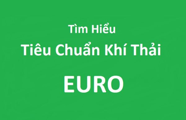 Tiêu chuẩn khí thải Euro là gì? Tiêu chuẩn khí thải Euro 1, 2, 3, 4, 5, 6, 7 hiện nay?